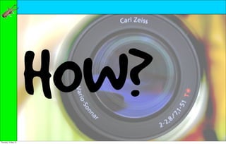 HOW?
Thursday, 10 May 12
 