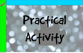 Practical
                      Activity
Thursday, 10 May 12
 