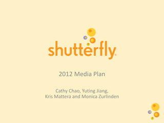 2012 Media Plan Cathy Chao, Yuting Jiang, Kris Mattera and Monica Zurlinden 