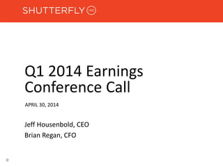 Q1 2014 Earnings
Conference Call
APRIL 30, 2014
Jeff Housenbold, CEO
Brian Regan, CFO
©
 