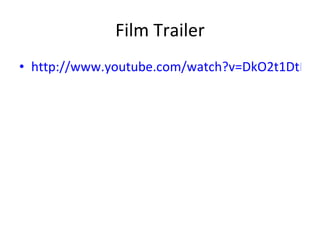 Film Trailer http://www.youtube.com/watch?v=DkO2t1DtENs&feature=related 