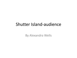 Shutter Island-audience
By Alexandra Wells
 