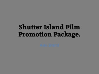 Shutter Island Film
Promotion Package.
      Alex Brend
 