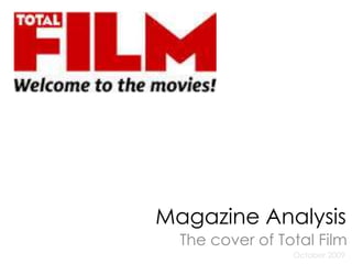 Magazine Analysis 
The cover of Total Film 
October 2009 
 