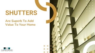 SHUTTERS
Are Superb To Add
Value To Your Home
 