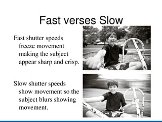 Controlling Shutter Speed Where do you go to control shutter speed on your camera?  Look on the dial of your camera for TV (Canon) which stands for Time Value or S (Nikon) which stands for Shutter.  On this exposure mode you choose the shutter speed and your camera will choose the aperture to give the correct exposure.  