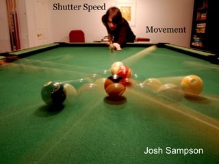 Movement 
Josh Sampson 
Shutter Speed 
 