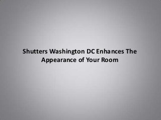 Shutters Washington DC Enhances The
Appearance of Your Room
 