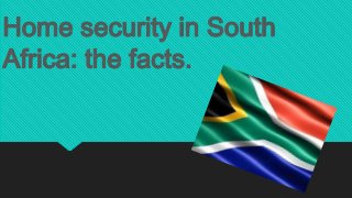 Home security in South
Africa: the facts.

 