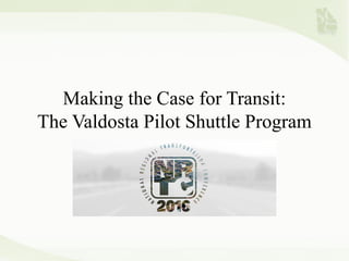 Making the Case for Transit:
The Valdosta Pilot Shuttle Program
 