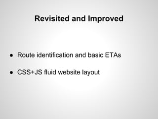 Revisited and Improved



● Route identification and basic ETAs

● CSS+JS fluid website layout
 