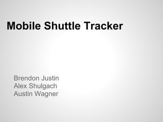 Mobile Shuttle Tracker



 Brendon Justin
 Alex Shulgach
 Austin Wagner
 