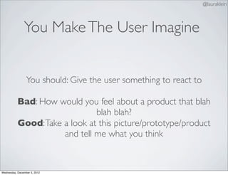 @lauraklein



               You Make The User Imagine


                 You should: Give the user something to react to...