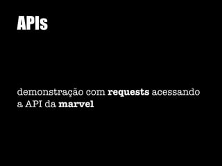 APIs
demonstração com requests acessando
a API da marvel
 