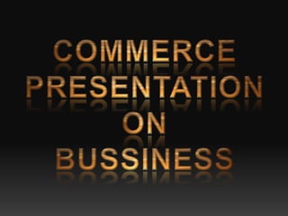 COMMERCE PRESENTATION ON  BUSSINESS 