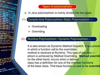 Types of polymorphism :
In Java polymorphism is mainly divided into two types:
(1) Compile-time Polymorphism /Static Polym...