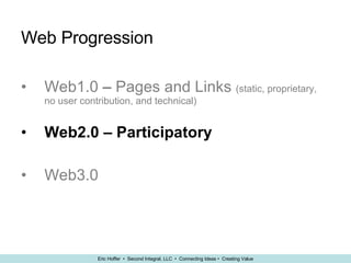 Web Progression Web1.0  –  Pages and Links  (static, proprietary, no user contribution, and technical) Web2.0 – Participatory  Web3.0 