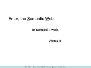 Enter, the  S emantic  W eb, or semantic web, Web3.0… 
