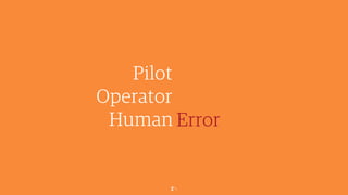 2￼
Pilot
Operator
Human Error
 