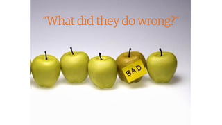 21￼21￼
“What did they do wrong?”
 