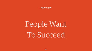 23￼
People Want
To Succeed
NEW VIEW
 