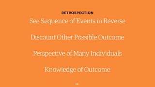31￼
See Sequence of Events in Reverse
Discount Other Possible Outcome
Perspective of Many Individuals
Knowledge of Outcome
RETROSPECTION
 