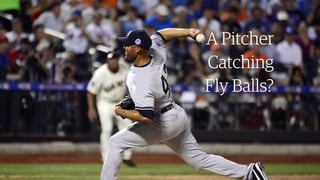 33￼33￼
A Pitcher
Catching
Fly Balls?
A Pitcher
Catching
Fly Balls?
 