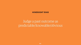 34￼
HINDSIGHT BIAS
Judge a past outcome as
predictable/knowable/obvious
 