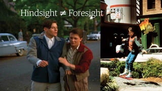 37￼
Hindsight Foresight≠
 