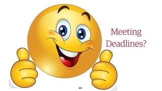 43￼43￼
Meeting
Deadlines?
Meeting
Deadlines?
 