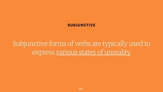 51￼
SUBJUNCTIVE
Subjunctive forms of verbs are typically used to
express various states of unreality
 