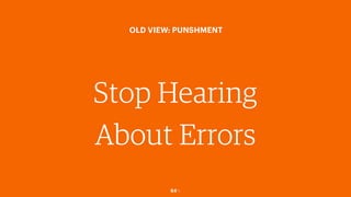64￼
OLD VIEW: PUNSHMENT
Stop Hearing
About Errors
 