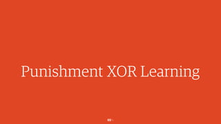 65￼
Punishment XOR Learning
 