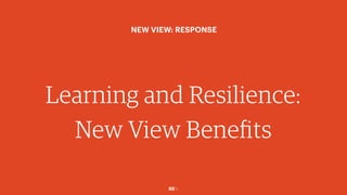 66￼
Learning and Resilience:
New View Benefits
NEW VIEW: RESPONSE
 