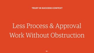 70￼
Less Process & Approval
Work Without Obstruction
TRUST IN SUCCESS CONTEXT
 