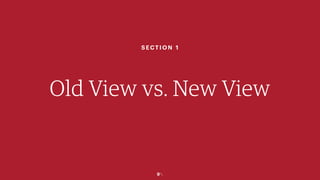9￼
SECTION 1
Old View vs. New View
 
