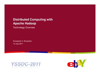 Distributed Computing with
Apache Hadoop
Technology Overview
Konstantin V. Shvachko
14 July 2011
 