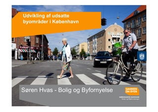 Udvikling af udsatte
        g
byområder i København




Søren Hvas - Bolig og Byfornyelse
 