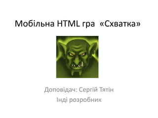 Мобільна HTML гра «Схватка»

Доповідач: Сергій Тятін
Інді розробник

 