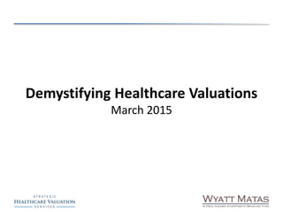 Demystifying Healthcare Valuations
March 2015
 