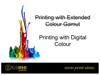 Printing with Extended
Colour Gamut
Printing with Digital
Colour
 