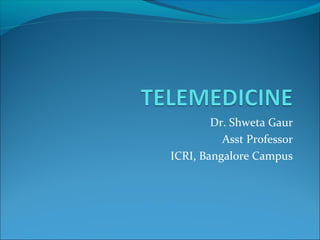Dr. Shweta Gaur
          Asst Professor
ICRI, Bangalore Campus
 