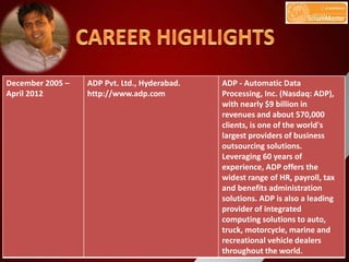 December 2005 –
April 2012
ADP Pvt. Ltd., Hyderabad.
http://www.adp.com
ADP - Automatic Data
Processing, Inc. (Nasdaq: ADP...