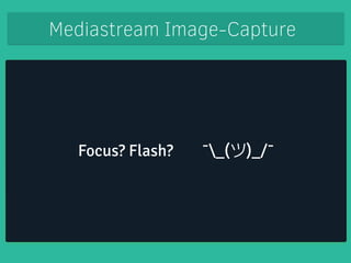 Mediastream Image-Capture 
Focus? Flash? ¯_(ツ)_/¯ 
 