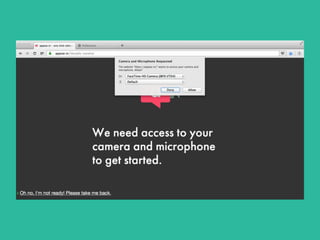 Some users don’t seem to 
notice the permissions dialog 
in certain browsers 
 