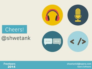 Opera Software 
Cheers! 
@shwetank 
Fronteers 
2014 
shwetankd@opera.com 
