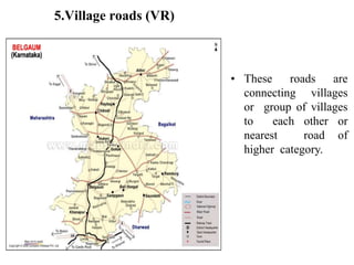 5.Village roads (VR)
• These roads are
connecting villages
or group of villages
to each other or
nearest road of
higher category.
 