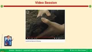 SHWM – Module 3 – SANITARY LANDFILL AND HAZARDOUS WASTE MANAGEMENT  Mr.M.R.Ezhilkumar 3
Video Session
 