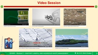 SHWM – Module 3 – SANITARY LANDFILL AND HAZARDOUS WASTE MANAGEMENT  Mr.M.R.Ezhilkumar 3
Video Session
 