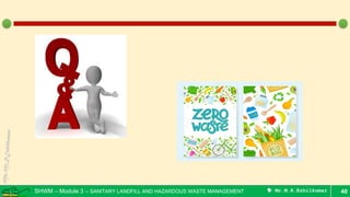 SHWM – Module 3 – SANITARY LANDFILL AND HAZARDOUS WASTE MANAGEMENT  Mr.M.R.Ezhilkumar 40
 